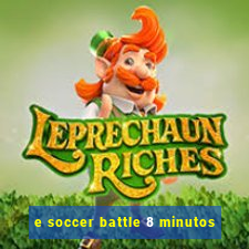 e soccer battle 8 minutos